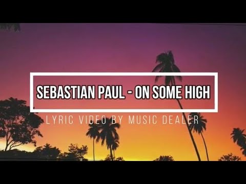 SEBASTIAN PAUL - ON SOME HIGH (LYRICS)