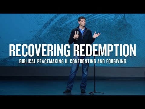 Recovering Redemption (Part 10) - Biblical Peacemaking II: Confronting and Forgiving