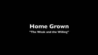 Home Grown - The Weak and the Willing *UNRELEASED SONG