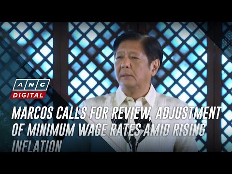 Marcos calls for review, adjustment of minimum wage rates amid rising inflation ANC