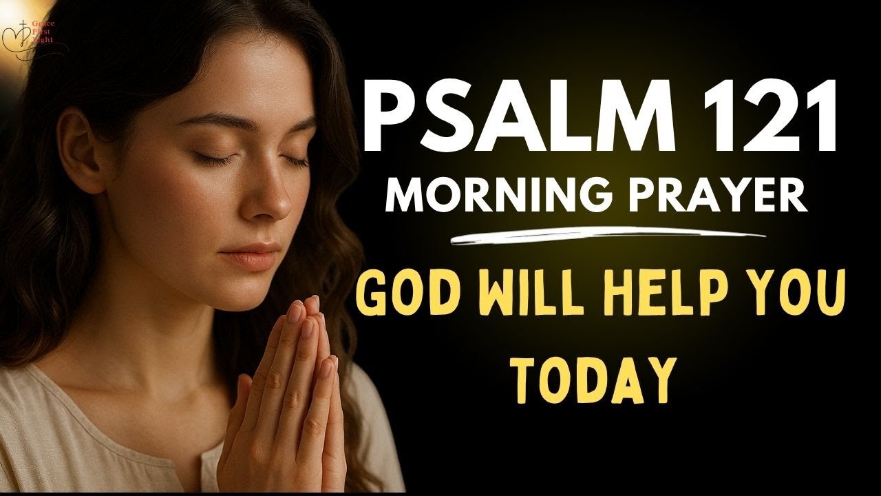 Psalm 121 | Trust God Today | Morning Prayer for Help and Protection