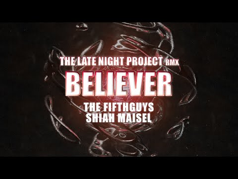 The FifthGuys, Shiah Maisel - Believer (The Late Night Project Remix)