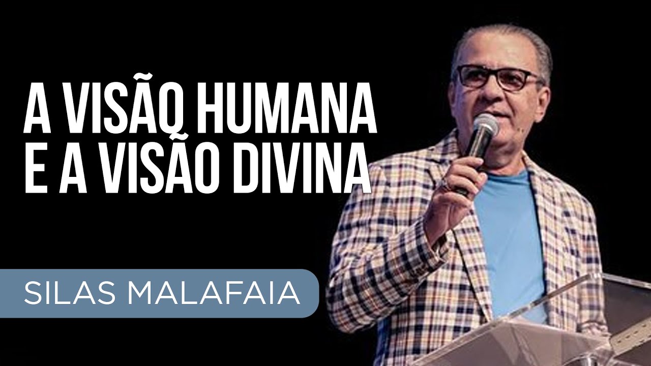 Pastor Silas Malafaia - A visão humana e a visão divina