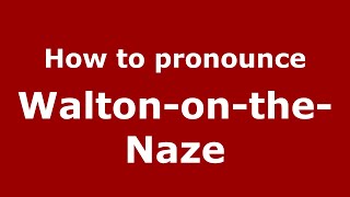 How to pronounce Walton-On-The-Naze