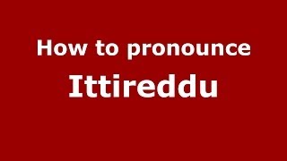 How to pronounce Ittireddu