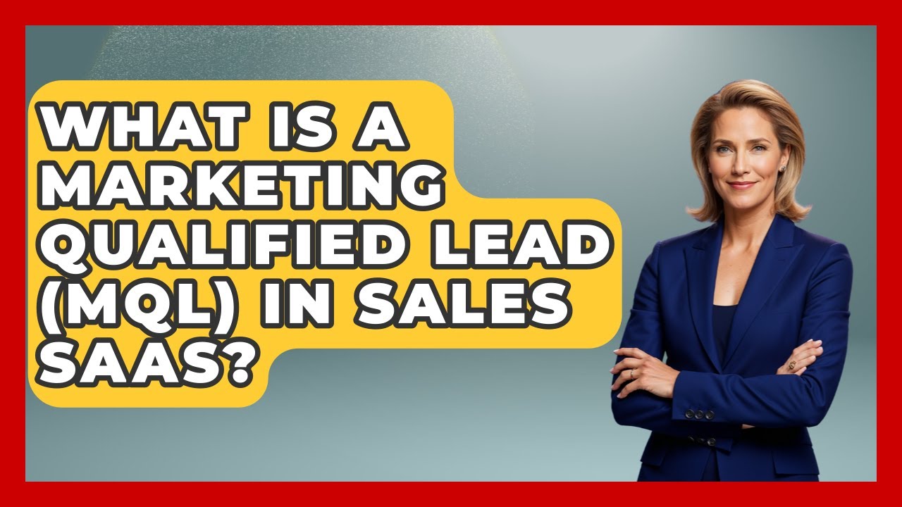What Is A Marketing Qualified Lead (MQL) In Sales SaaS? - Sales Saas Breakdown