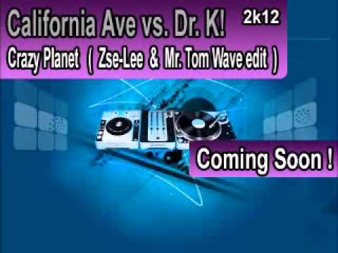 California Ave vs. Dr. K! - Crazy Planet (Zse-Lee & Mr. Tom Wave edit).wmv