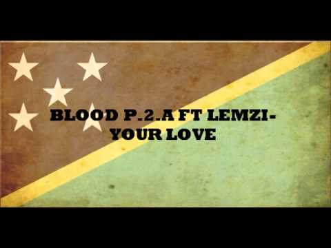BLOOD P.2.A FT LEMZI-YOUR LOVE (PROD.  BAKA SOLOMON) (Solomon Islands music 2014)