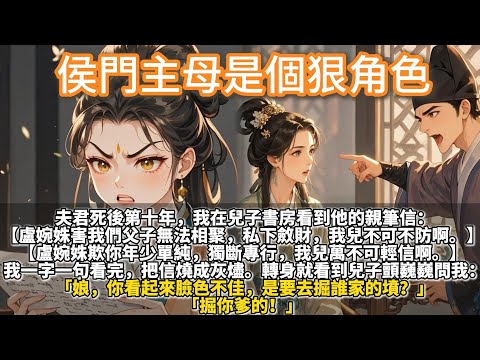 完結爽文：侯門主母是個狠角色。夫君死後第十年，我在兒子書房看到他的親筆信：盧婉姝害我們父子無法相聚，私下斂財，我兒不可不防。轉身就看到兒子顫巍巍問我：娘，你看起來臉色不佳，是要去掘誰家的墳？掘你爹的！