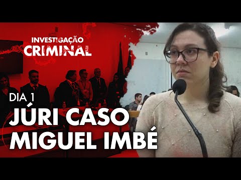 CASO MIGUEL IMBÉ - PRIMEIRO DIA - JÚRI COMPLETO - INVESTIGAÇÃO CRIMINAL