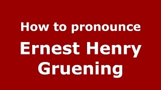 How to pronounce Ernest Henry Gruening