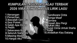 Download lagu KUMPULAN LAGU POP GALAU TERBAIK 2026 VIRAL TIK TOK PLUS LIRIK LAGU || kumpulan lagu sad 2026 tik tok mp3