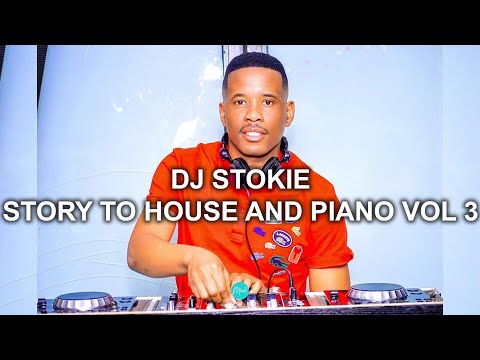 DJ STOKIE - STORY TO HOUSE AND PIANO VOLUME 3