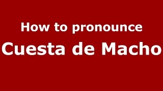 How to pronounce Cuesta De Macho