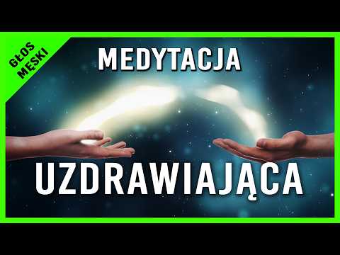Medytacja Uzdrawiająca dla Ciebie i Bliskich | Głos Męski