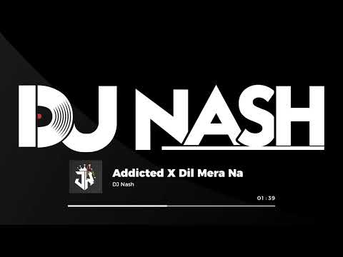 103 - Addicted X Dil Mera Na - DJ Nash