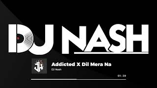 103 - Addicted X Dil Mera Na - DJ Nash