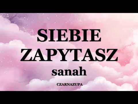sanah - SIEBIE ZAPYTASZ Tekst