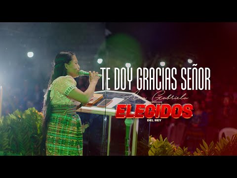 TE DOY GRACIAS SEÑOR - ANA GABRIELA Y SU GRUPO LOS ELEGIDOS DEL REY | CONCIERTO EN VIVO 2023