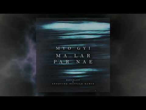 Myo Gyi - Ma Lar Par Nae (Double U & Annoying Buffalo Remix) (Unofficial)