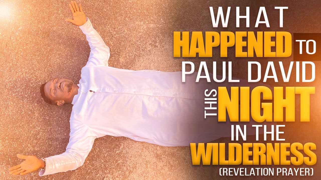 WHAT HAPPENED TO PROPHET PAUL DAVID IN THE WILDERNESS THIS NIGHT( REVELATION PRAYER) #tbjoshualegacy