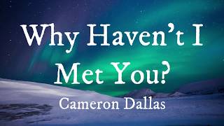 Why Haven't I Met You - Cameron Dallas (lyrics)