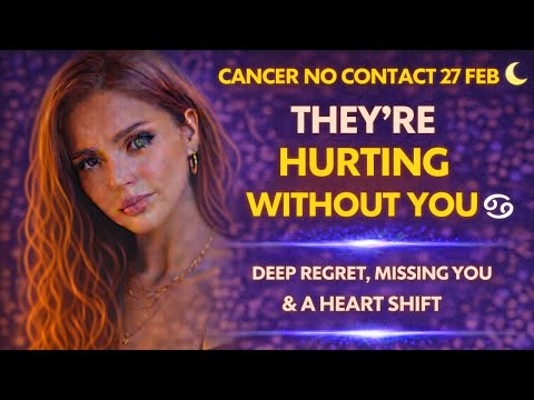 CANCER NO CONTACT 27TH FEB 🌙 They’re HURTING Without You | Deep Regret, Missing You & A Heart Shift