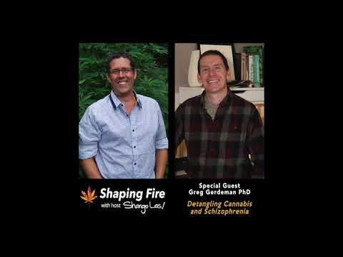 Shaping Fire Ep. 72 Detangling Cannabis and Schizophrenia with guest Greg Gerdeman PhD