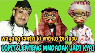 Download lagu Di jamin ngakak. Lupit Slenteng mendadak jadi uztad. Wayang santri Ki Enthus Terlucu  mp3