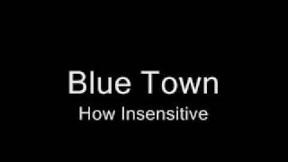 Blue Town -  How Insensitive