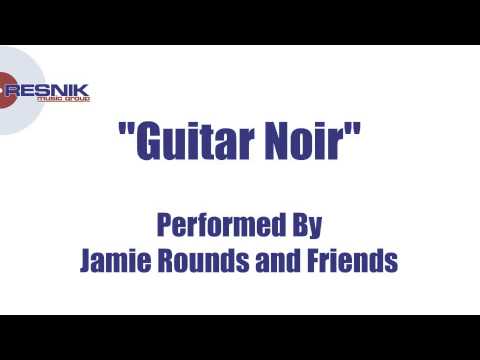 Jamie Rounds And Friends- Guitar Noir