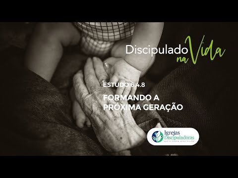 Formando a próxima geração [Estudo 6.4.8] - Discipulado na Vida | Ilaene Schüler