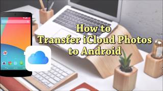How to Transfer iCloud Photos to Android