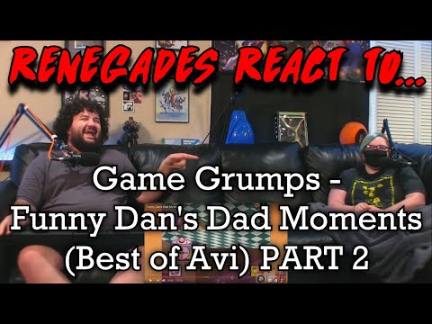 Renegades React to... @GameGrumps - Funny Dan's Dad Moments (Best of Avi) PART 2