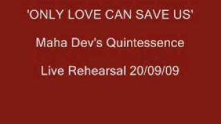 Maha Dev's Quintessence - 'ONLY LOVE CAN SAVE US'