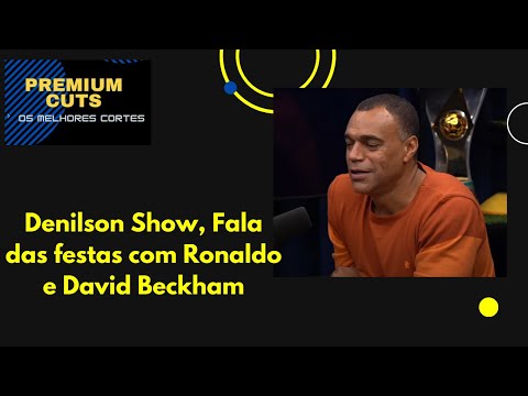 Denilson Show fala das festas com Ronaldo e David Beckham