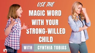 Use the Magic Word with Your Strong-Willed Child