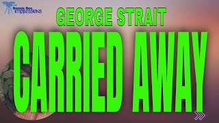 George Strait   -   Carried Away Lyrics