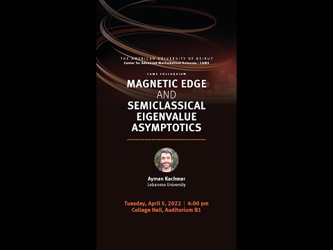"Magnetic Edge and Semiclassical Eigenvalue Asymptotics" by Dr. Ayman Kachmar