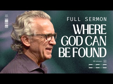Experience God’s Presence: 6 Unusual Places You Can Discover God, Bill Johnson Sermon, Bethel Church