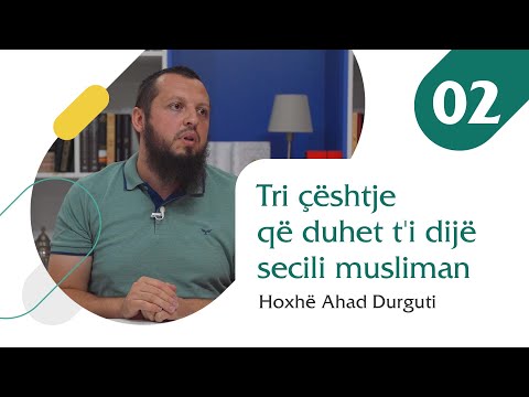 02. Tri çështje që duhet t'i dijë secili musliman - Hoxhë Ahad Durguti