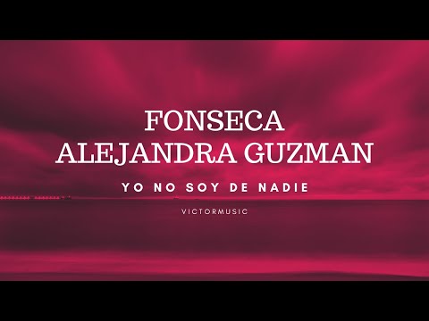 Fonseca, Alejandra Guzman - Yo no soy de nadie (Letra)