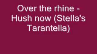 Over the Rhine - Hush now (Stella's Tarantella)