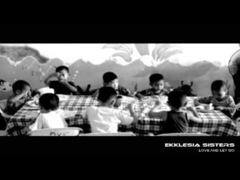 EKKLESIA SISTERS - LOVE AND LET GO ( UNOFFICIAL VIDEO )