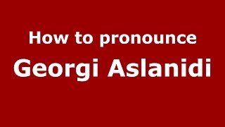 How to pronounce Georgi Aslanidi