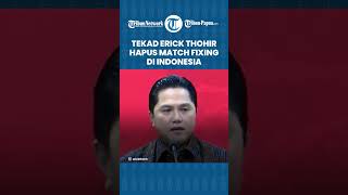 Tekad Erick Thohir Hapus Match Fixing di Indonesia, Siapkan Sanksi Berat
