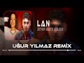 Zeynep Bastık & Blok3 - LAN ( Uğur Yılmaz Remix ) | Sana Ben Ezelden Geldim Lan.