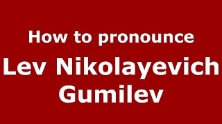 How to pronounce Lev Nikolayevich Gumilev