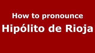 How to pronounce Hipólito De Rioja
