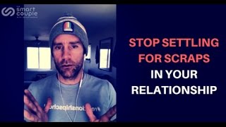 Stop Settling For Scraps in Your Relationship - Smart Couple 111